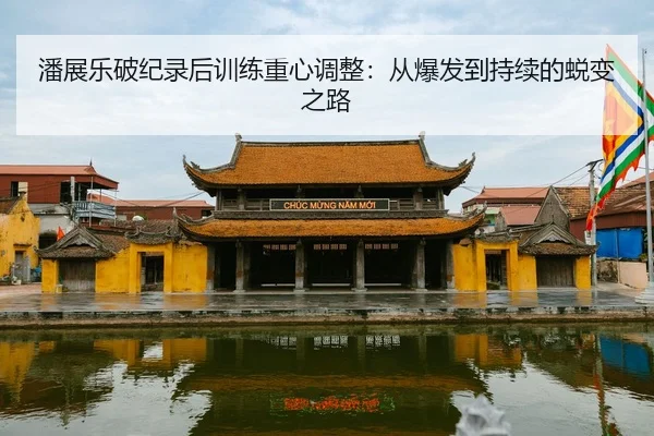 潘展乐破纪录后训练重心调整：从爆发到持续的蜕变之路