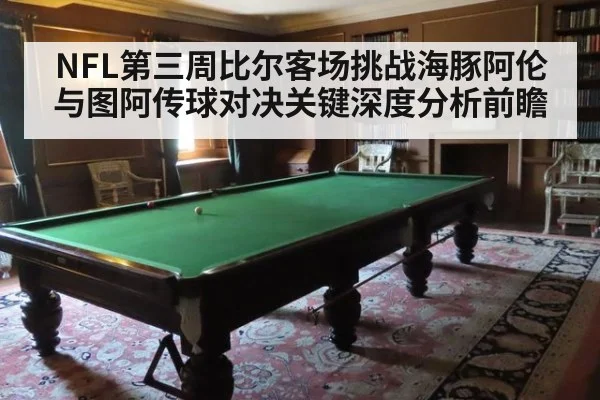 NFL第三周比尔客场挑战海豚阿伦与图阿传球对决关键深度分析前瞻